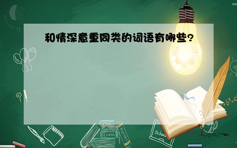 和情深意重同类的词语有哪些?