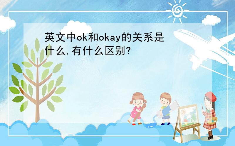 英文中ok和okay的关系是什么,有什么区别?