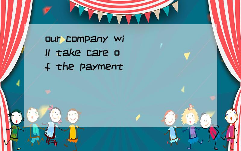 our company will take care of the payment