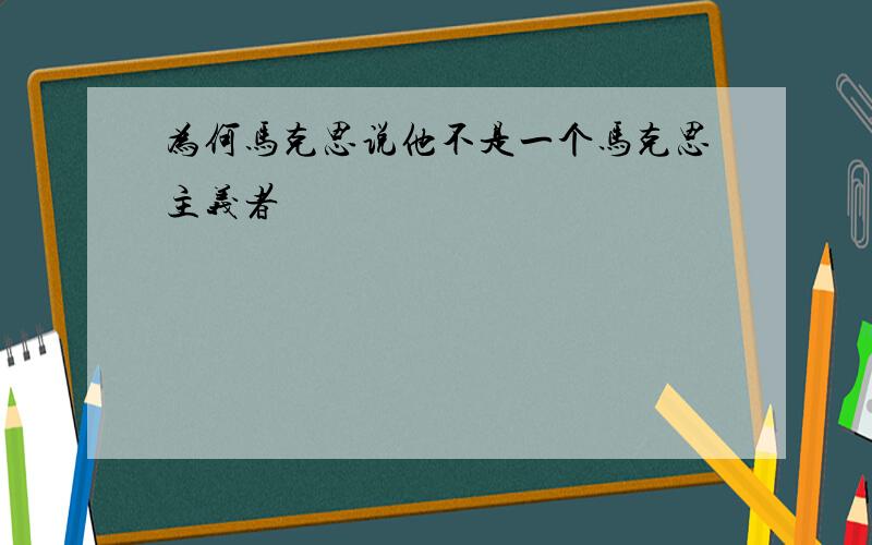 为何马克思说他不是一个马克思主义者