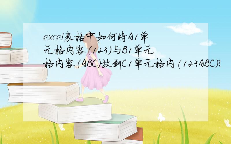 excel表格中如何将A1单元格内容（123）与B1单元格内容（ABC）放到C1单元格内(123ABC)?