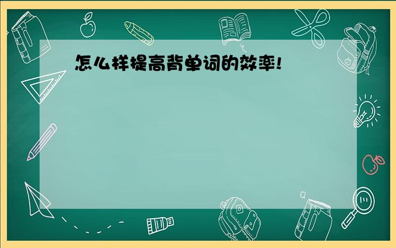 怎么样提高背单词的效率!