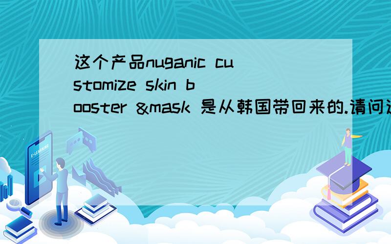 这个产品nuganic customize skin booster &mask 是从韩国带回来的.请问这个面膜是有什么功效.& 怎么用~