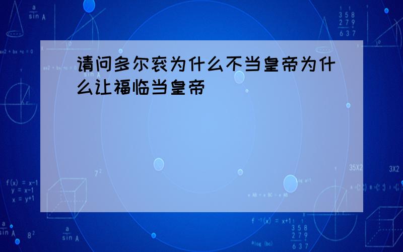 请问多尔衮为什么不当皇帝为什么让福临当皇帝