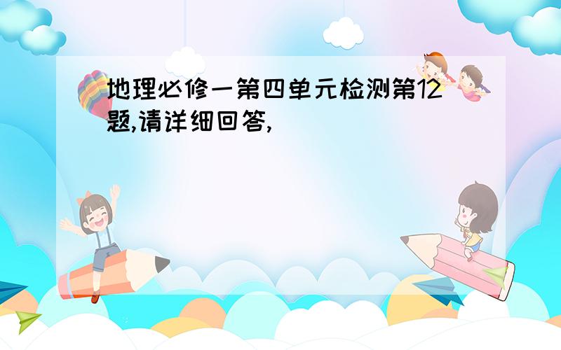 地理必修一第四单元检测第12题,请详细回答,