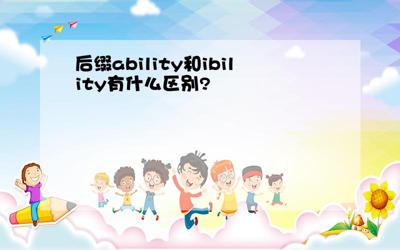 后缀ability和ibility有什么区别?