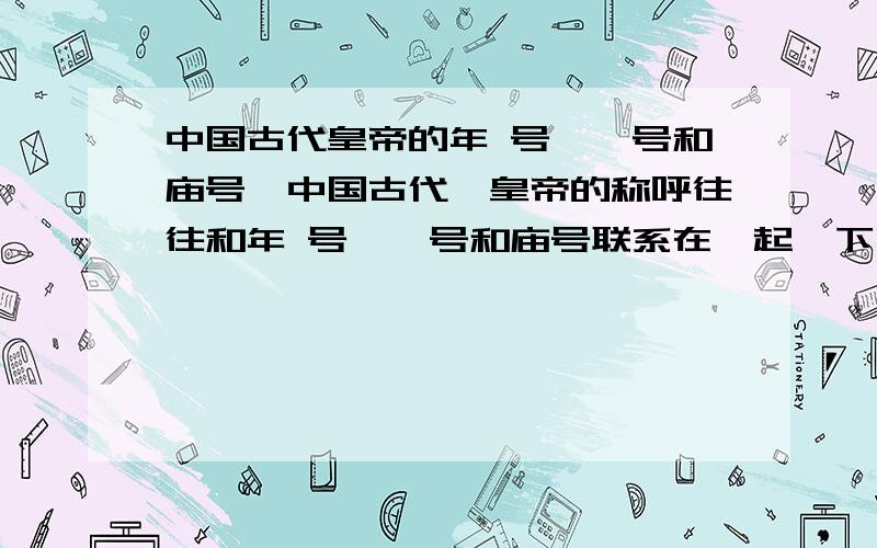 中国古代皇帝的年 号、谥号和庙号,中国古代,皇帝的称呼往往和年 号、谥号和庙号联系在一起,下列与汉武帝相同的是A、孝文帝B、宋太祖C、唐太宗D、康熙帝