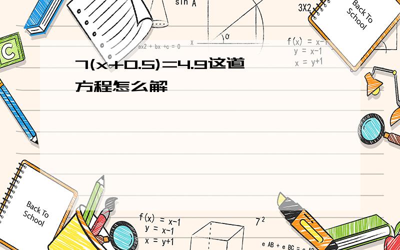 7(x+0.5)=4.9这道方程怎么解