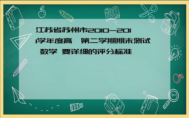 江苏省苏州市2010-2011学年度高一第二学期期末测试 数学 要详细的评分标准