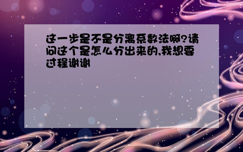 这一步是不是分离系数法啊?请问这个是怎么分出来的,我想要过程谢谢