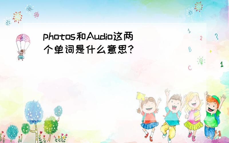 photos和Audio这两个单词是什么意思?