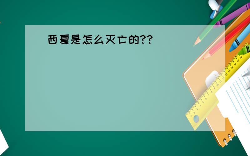 西夏是怎么灭亡的??