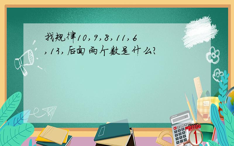 找规律10,9,8,11,6,13,后面两个数是什么?