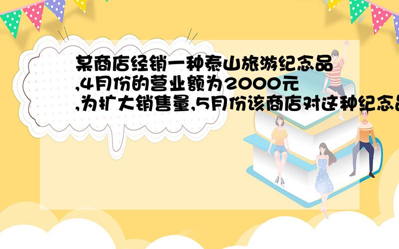 某商店经销一种泰山旅游纪念品,4月份的营业额为2000元,为扩大销售量,5月份该商店对这种纪念品打9折销售,结果销售量增加20件,营业额增加700元．（1）求该种纪念品4月份的销售价格；（2）