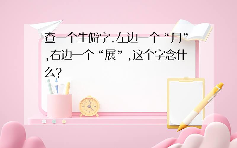 查一个生僻字.左边一个“月”,右边一个“展”,这个字念什么?