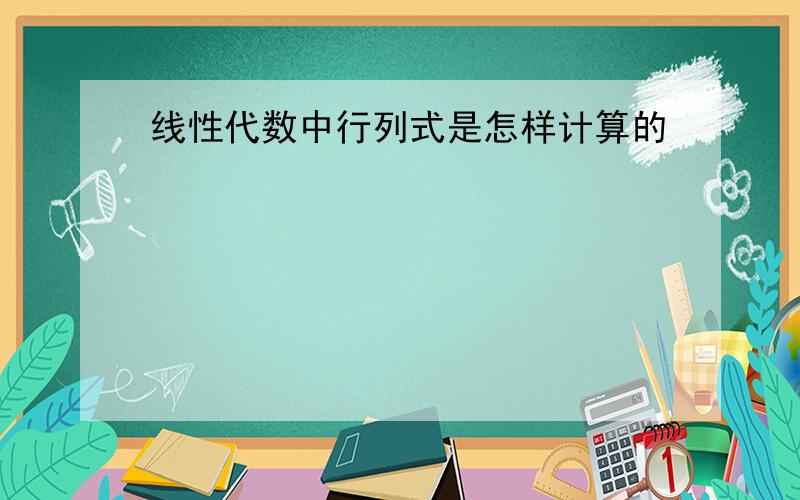 线性代数中行列式是怎样计算的