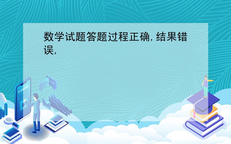 数学试题答题过程正确,结果错误,