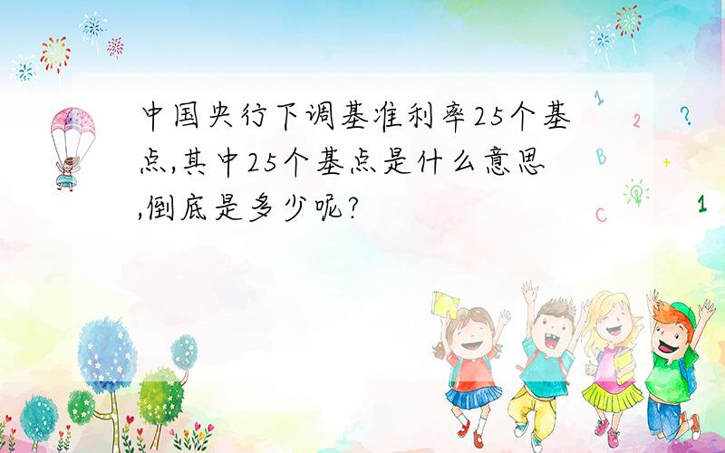 中国央行下调基准利率25个基点,其中25个基点是什么意思,倒底是多少呢?