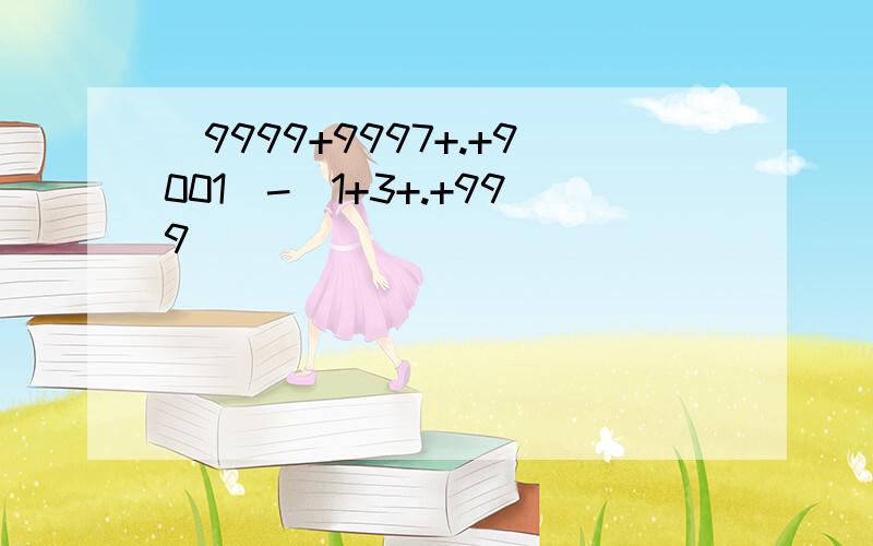 （9999+9997+.+9001）-（1+3+.+999）