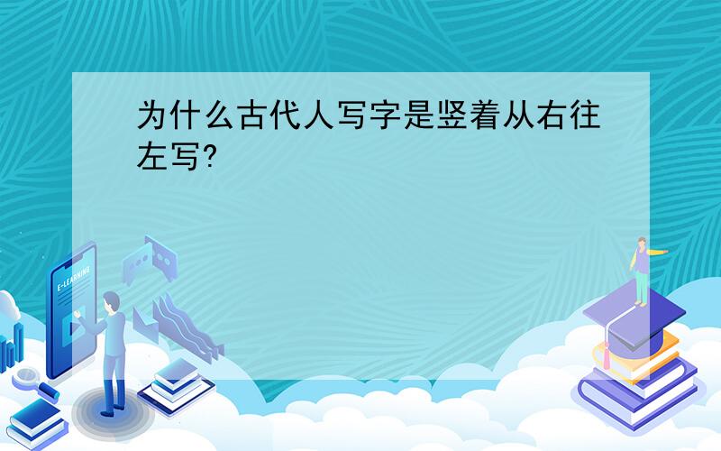 为什么古代人写字是竖着从右往左写?