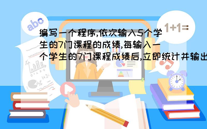 编写一个程序,依次输入5个学生的7门课程的成绩,每输入一个学生的7门课程成绩后,立即统计并输出该学生的总分和平均分.要求使用二维数组,