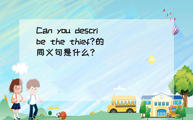 Can you describe the thief?的同义句是什么?