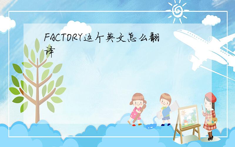 FACTORY这个英文怎么翻译