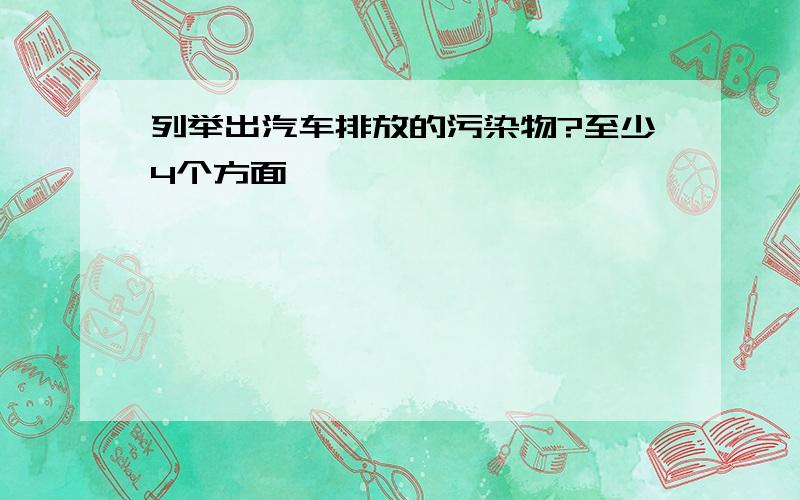 列举出汽车排放的污染物?至少4个方面