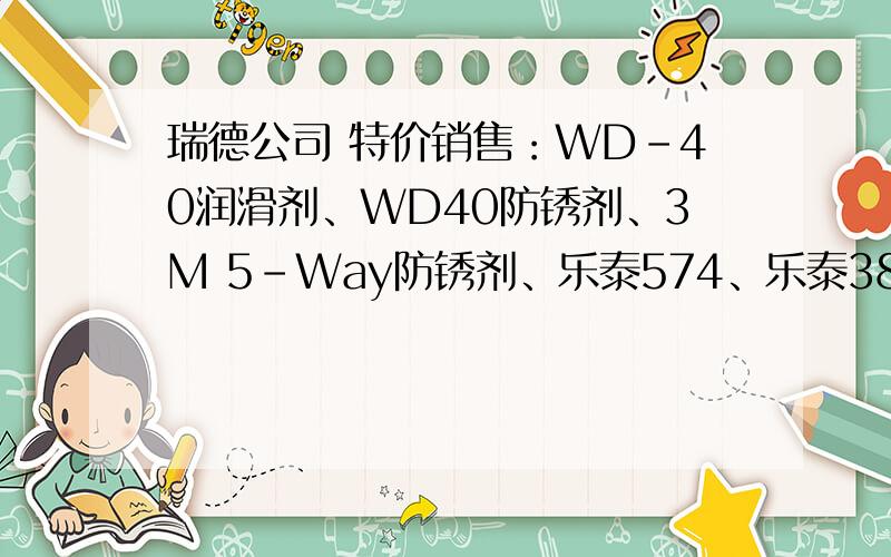 瑞德公司 特价销售：WD-40润滑剂、WD40防锈剂、3M 5-Way防锈剂、乐泰574、乐泰382、乐泰648固持胶；