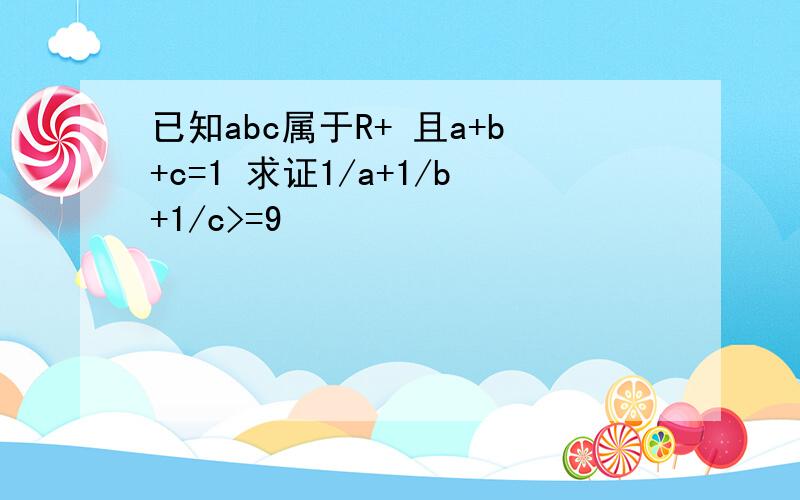 已知abc属于R+ 且a+b+c=1 求证1/a+1/b+1/c>=9