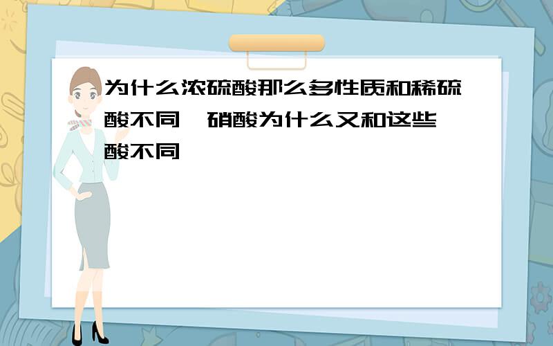 为什么浓硫酸那么多性质和稀硫酸不同  硝酸为什么又和这些酸不同