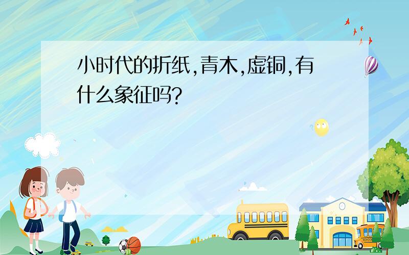 小时代的折纸,青木,虚铜,有什么象征吗?