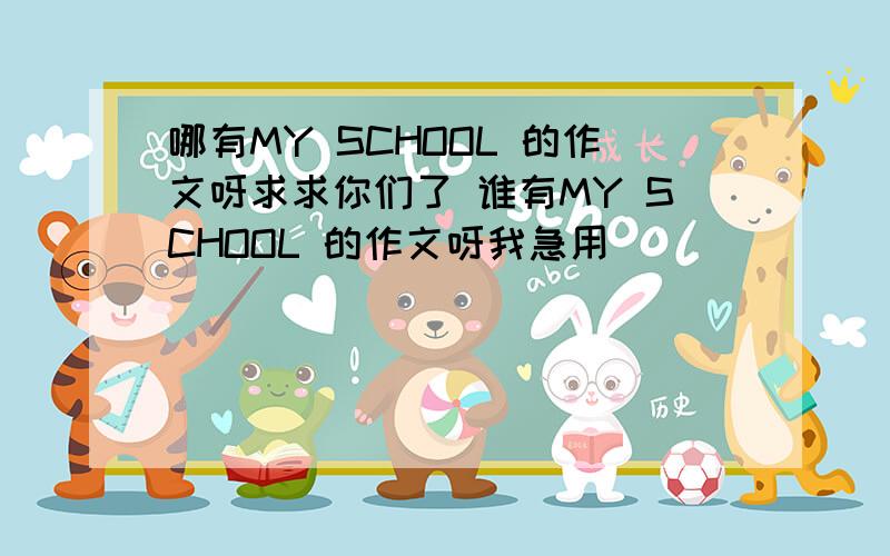 哪有MY SCHOOL 的作文呀求求你们了 谁有MY SCHOOL 的作文呀我急用