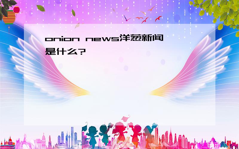 onion news洋葱新闻是什么?