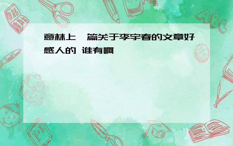 意林上一篇关于李宇春的文章好感人的 谁有啊