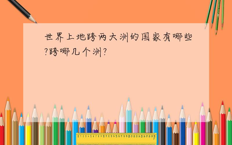 世界上地跨两大洲的国家有哪些?跨哪几个洲?