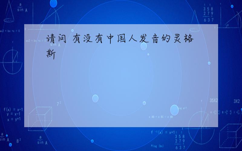 请问 有没有中国人发音的灵格斯