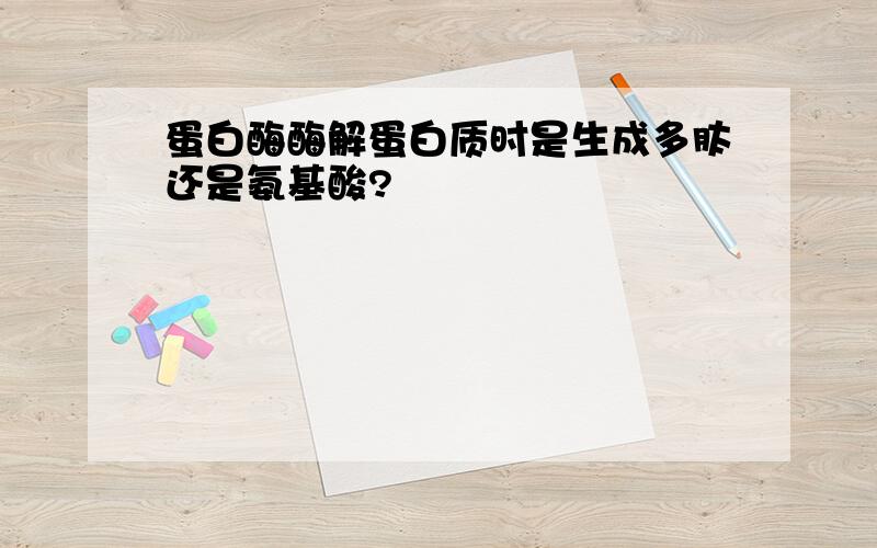 蛋白酶酶解蛋白质时是生成多肽还是氨基酸?