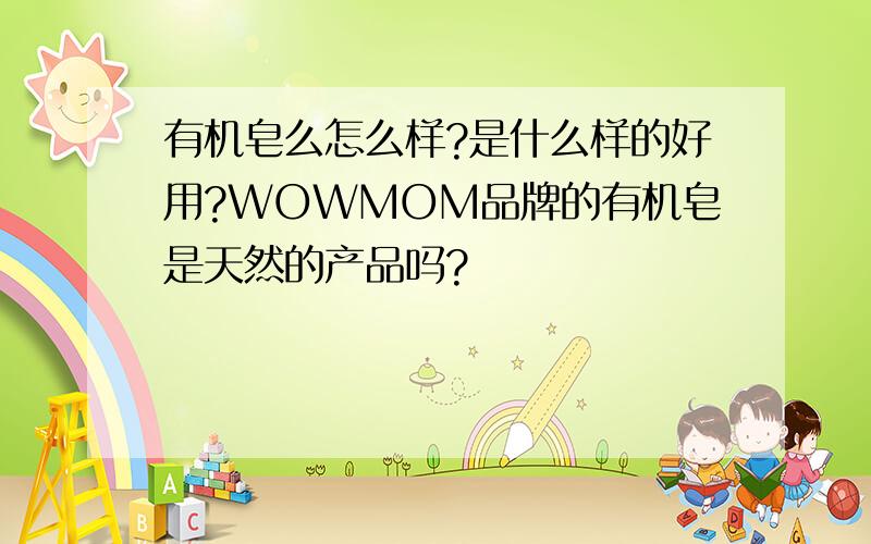 有机皂么怎么样?是什么样的好用?WOWMOM品牌的有机皂是天然的产品吗?