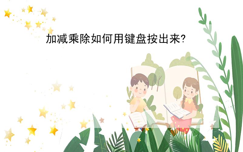 加减乘除如何用键盘按出来?