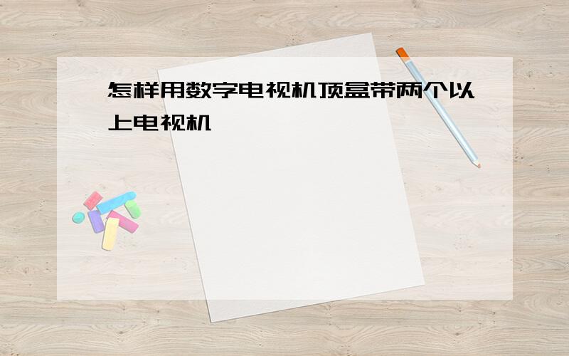 怎样用数字电视机顶盒带两个以上电视机