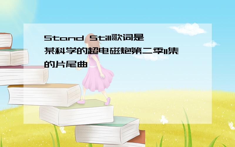 Stand Still歌词是某科学的超电磁炮第二季11集的片尾曲