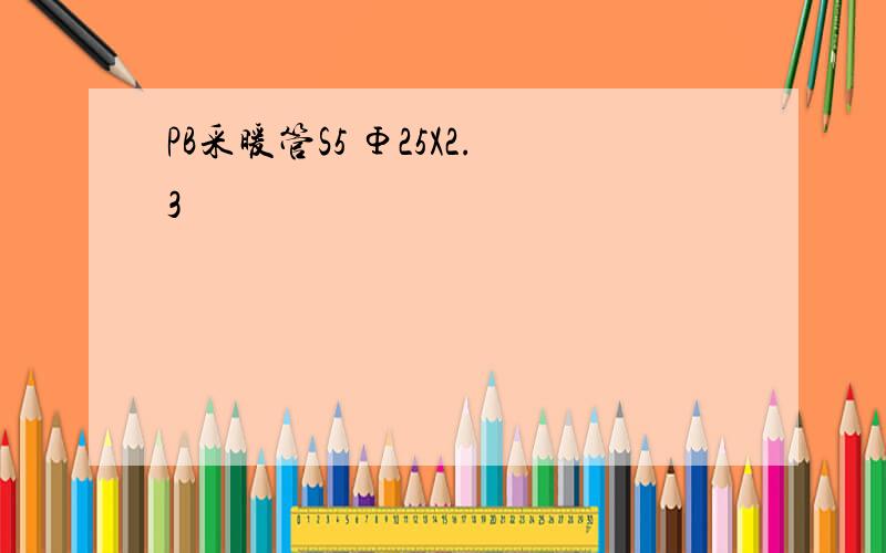 PB采暖管S5 Φ25X2.3