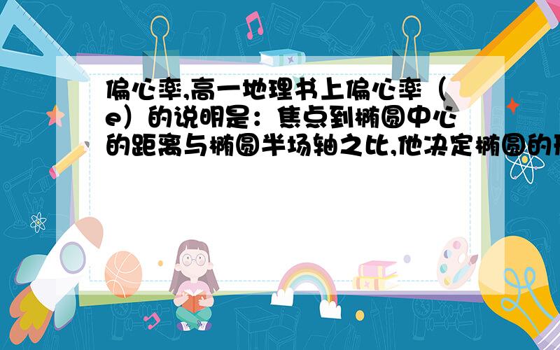 偏心率,高一地理书上偏心率（e）的说明是：焦点到椭圆中心的距离与椭圆半场轴之比,他决定椭圆的形状.如果e=0,椭圆就是圆.这里的焦点是什么?是椭圆的还是天体的,如果是椭圆的不是有两