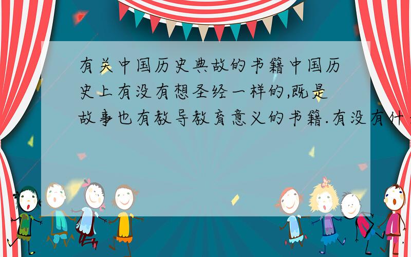 有关中国历史典故的书籍中国历史上有没有想圣经一样的,既是故事也有教导教育意义的书籍.有没有什么具体的例子 讲团结或中庸的specific的典故?