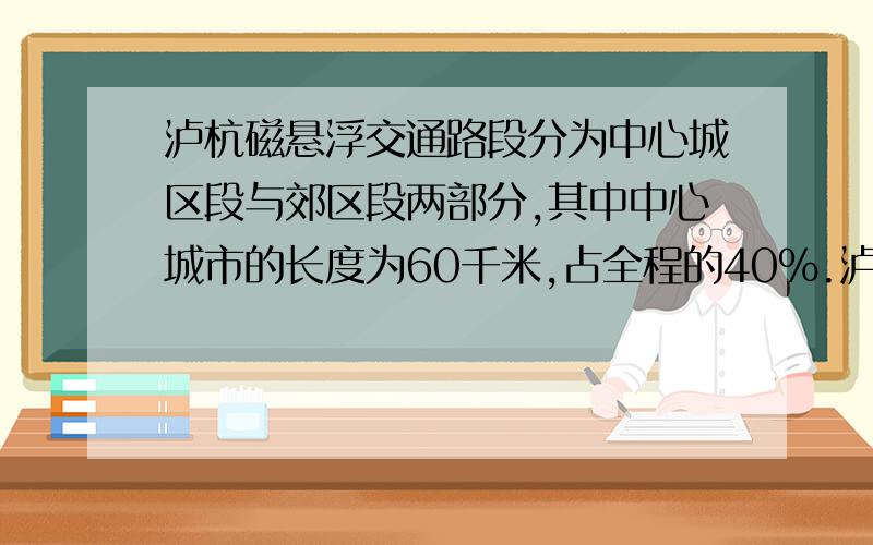 泸杭磁悬浮交通路段分为中心城区段与郊区段两部分,其中中心城市的长度为60千米,占全程的40%.泸杭磁悬浮列车票价预定为0.65元/千米~0.75元/千米,由此可估计泸杭磁悬浮列车全程票价的范围