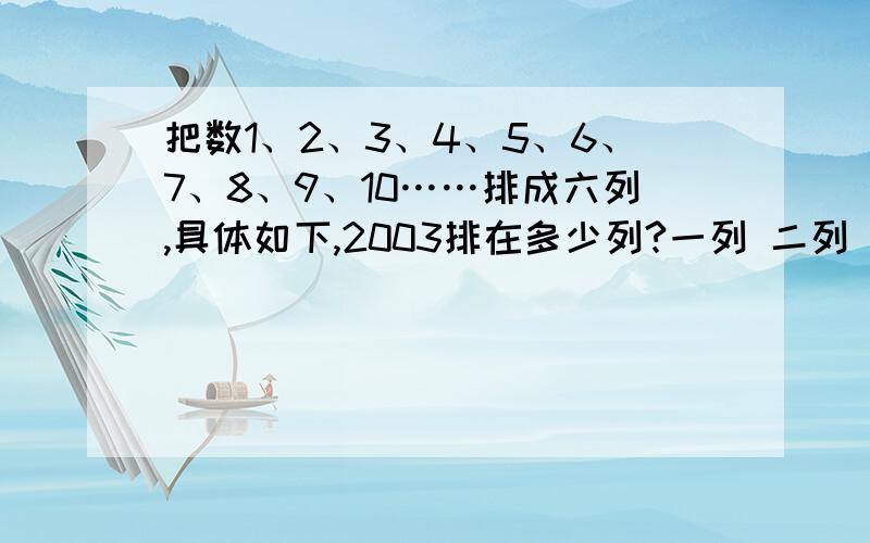 把数1、2、3、4、5、6、7、8、9、10……排成六列,具体如下,2003排在多少列?一列 二列 三列 四列 五列 六列1 2 3 4 5 67 8 9 10 11 12……