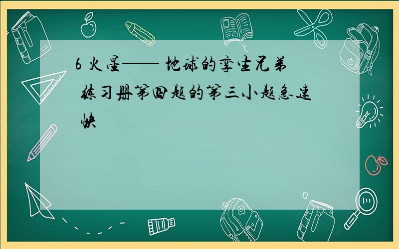 6 火星—— 地球的孪生兄弟 练习册第四题的第三小题急速 快