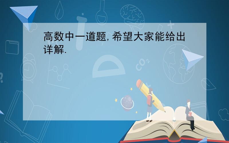 高数中一道题,希望大家能给出详解.