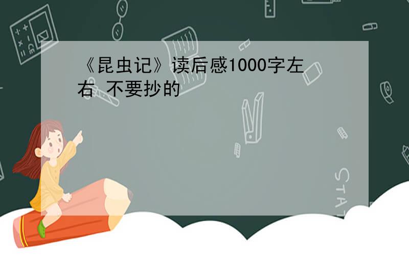 《昆虫记》读后感1000字左右 不要抄的